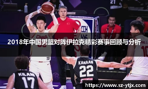 2018年中国男篮对阵伊拉克精彩赛事回顾与分析